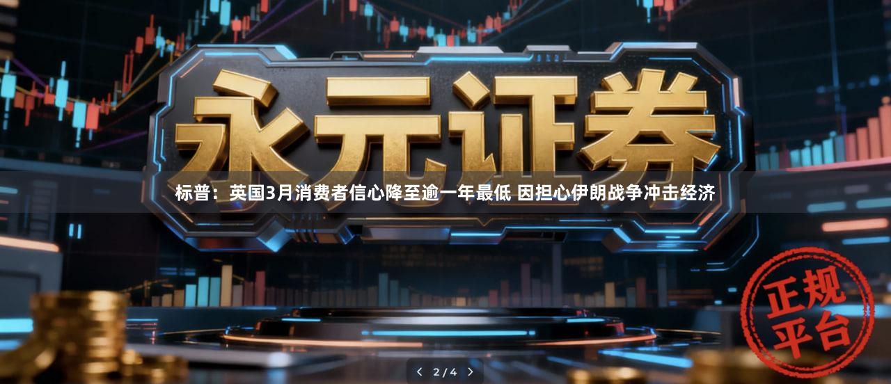 标普：英国3月消费者信心降至逾一年最低 因担心伊朗战争冲击经济