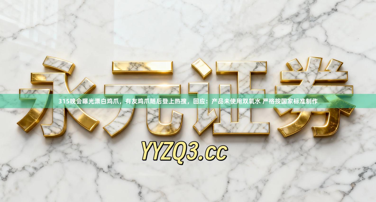 315晚会曝光漂白鸡爪,有友鸡爪随后登上热搜,回应:产品未使用双氧水 严格按国家标准制作