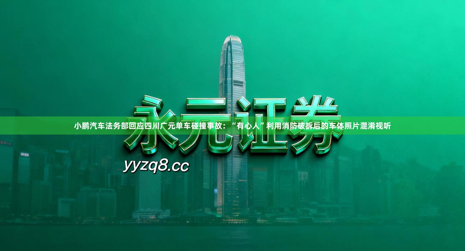 小鹏汽车法务部回应四川广元单车碰撞事故:“有心人”利用消防破拆后的车体照片混淆视听