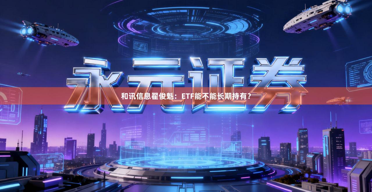 和讯信息翟俊魁：ETF能不能长期持有？