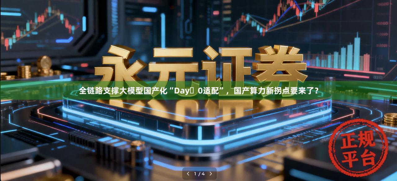 全链路支撑大模型国产化“Day 0适配”，国产算力新拐点要来了？