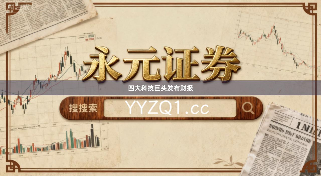 四大科技巨头发布财报