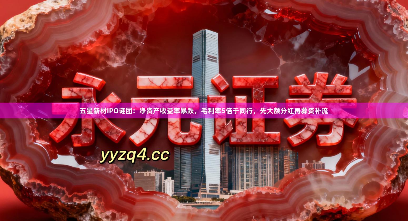 五星新材IPO谜团：净资产收益率暴跌，毛利率5倍于同行，先大额分红再募资补流
