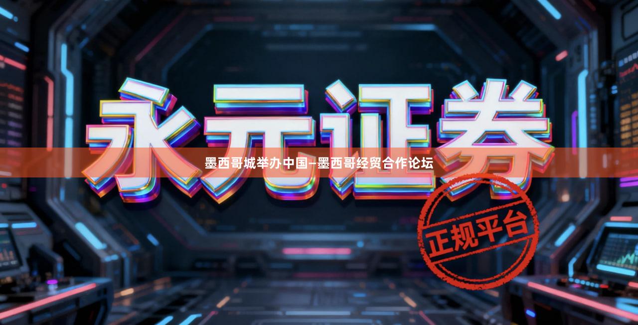 墨西哥城举办中国—墨西哥经贸合作论坛