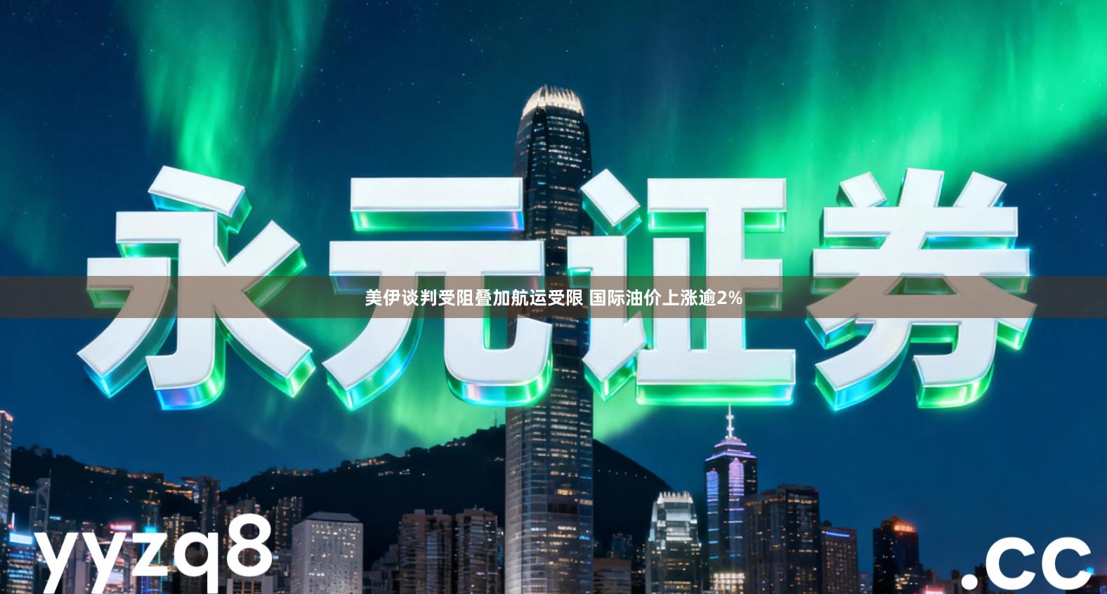 美伊谈判受阻叠加航运受限 国际油价上涨逾2%