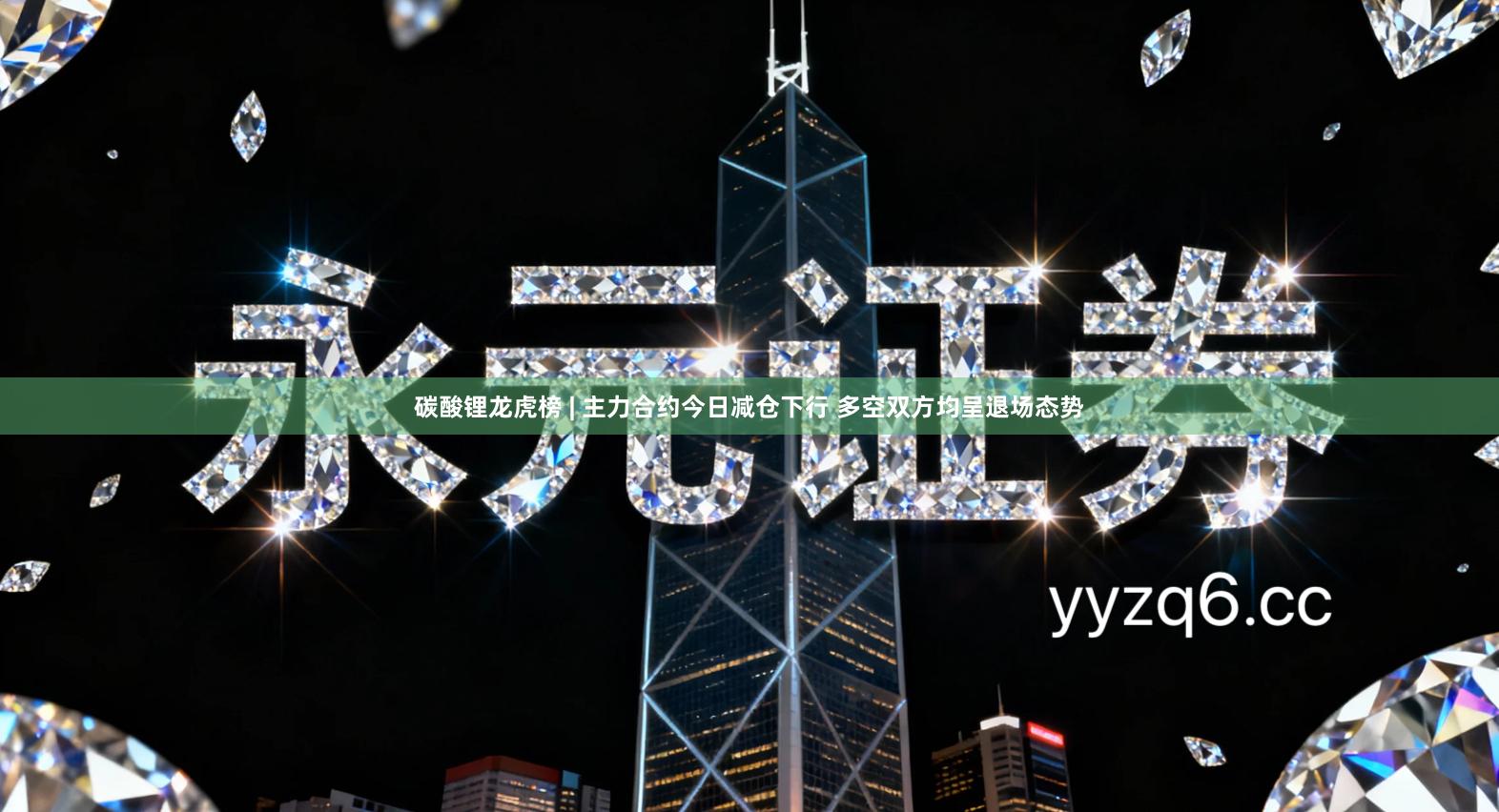 碳酸锂龙虎榜 | 主力合约今日减仓下行 多空双方均呈退场态势