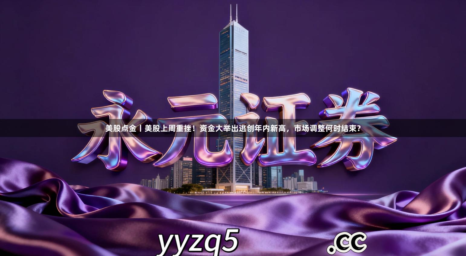 美股点金丨美股上周重挫！资金大举出逃创年内新高，市场调整何时结束？
