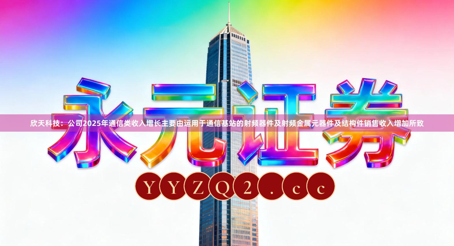 欣天科技：公司2025年通信类收入增长主要由运用于通信基站的射频器件及射频金属元器件及结构件销售收入增加所致