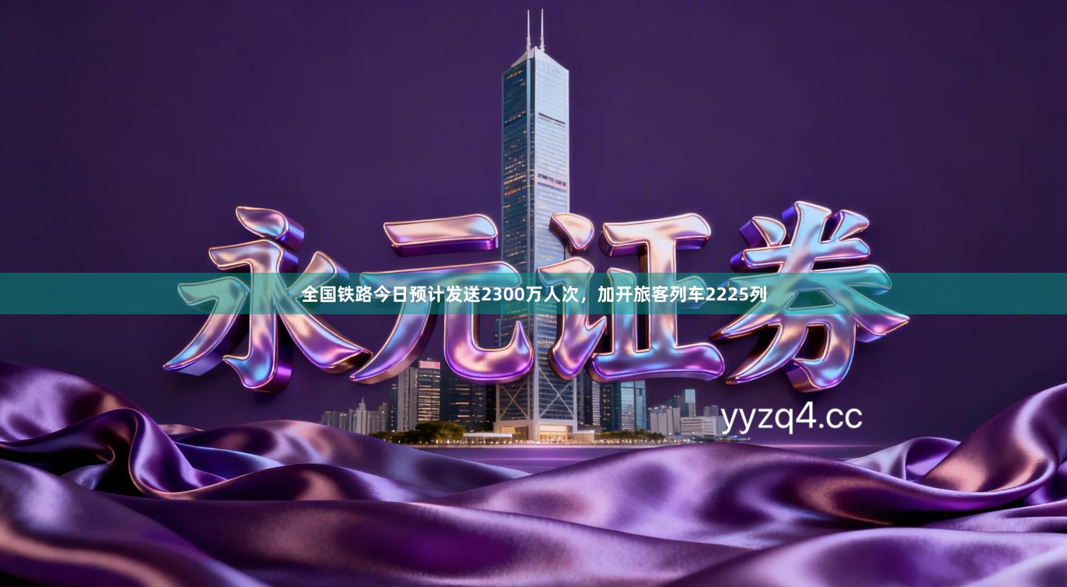 全国铁路今日预计发送2300万人次，加开旅客列车2225列