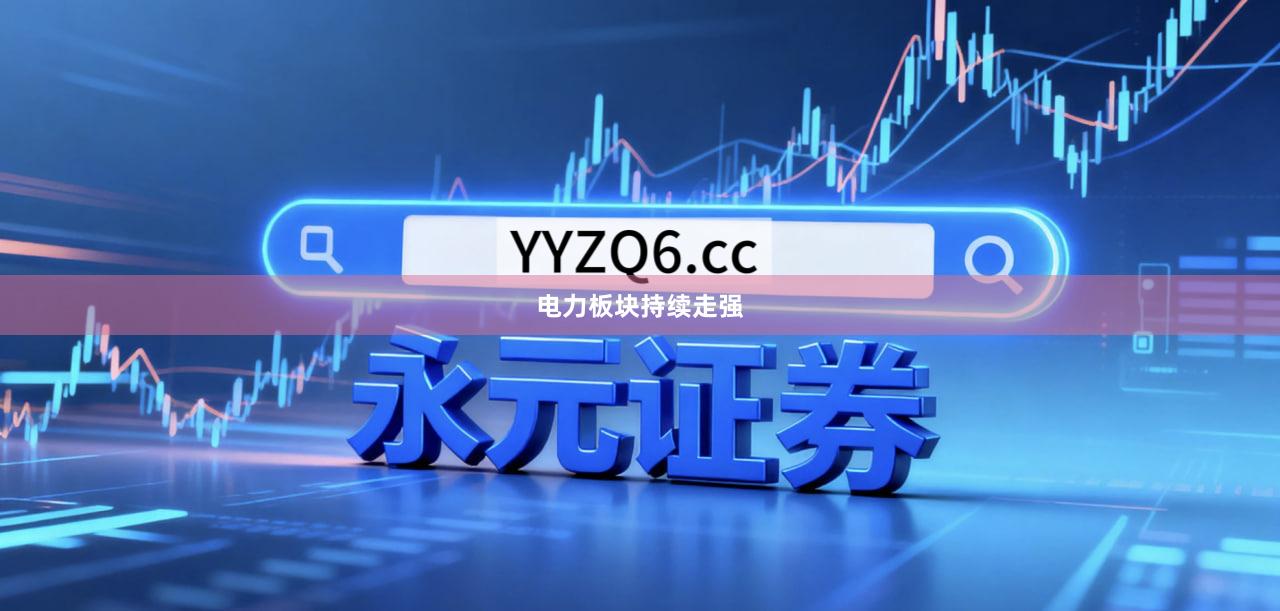 电力板块持续走强