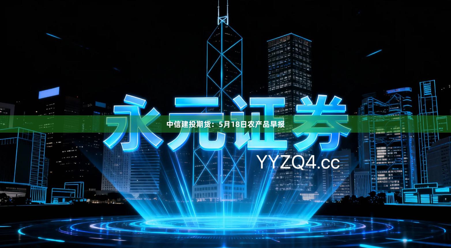 中信建投期货：5月18日农产品早报