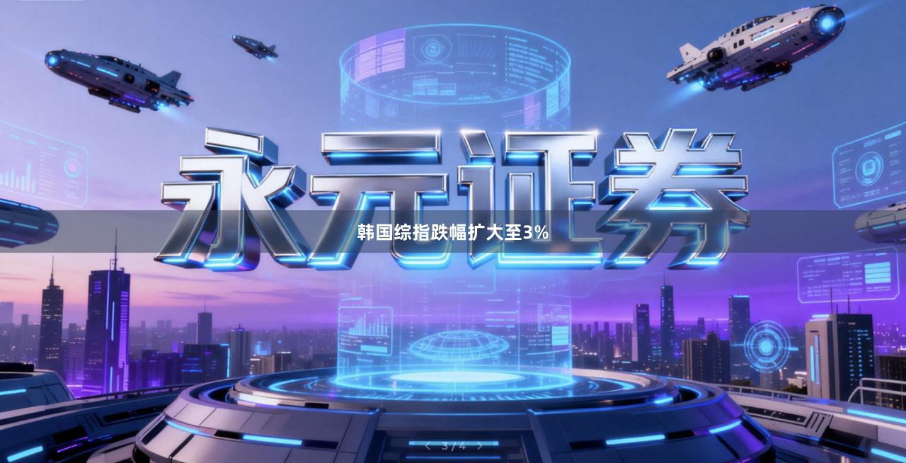 韩国综指跌幅扩大至3%