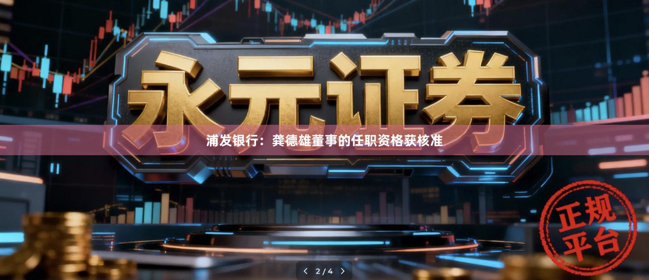 浦发银行：龚德雄董事的任职资格获核准