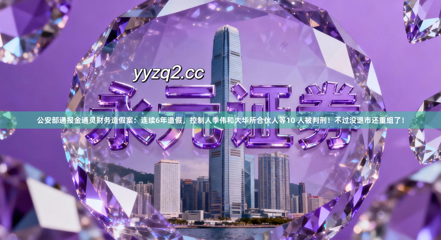 公安部通报金通灵财务造假案：连续6年造假，控制人季伟和大华所合伙人等10 人被判刑！不过没退市还重组了！