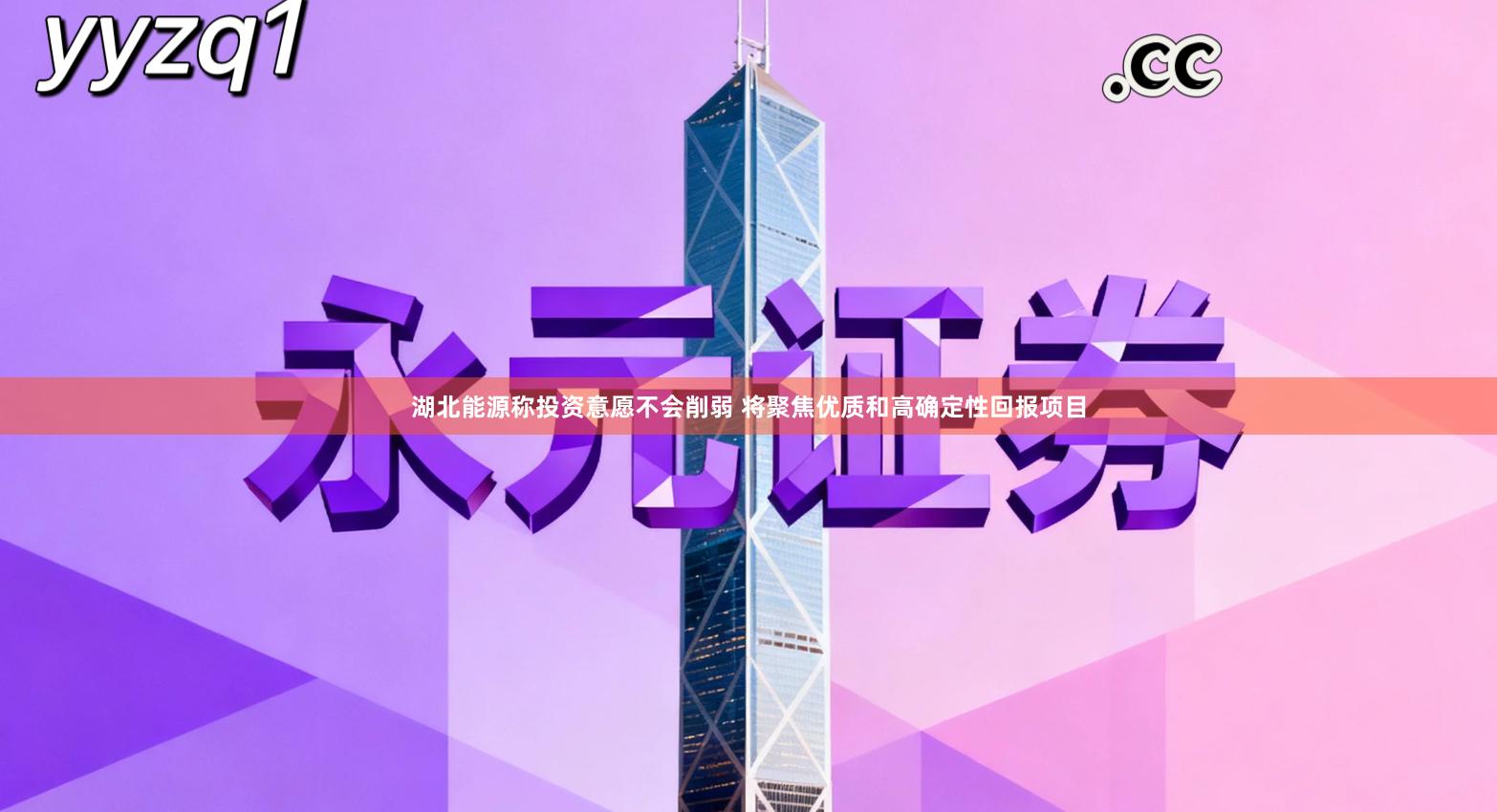 湖北能源称投资意愿不会削弱 将聚焦优质和高确定性回报项目