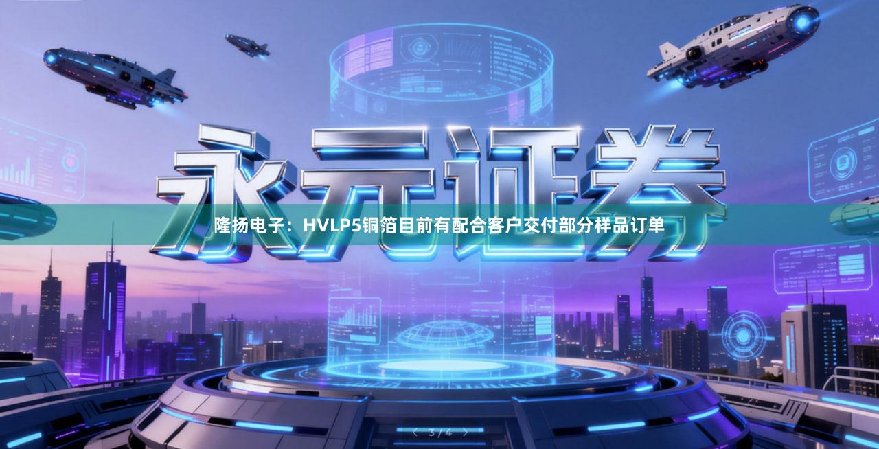 隆扬电子：HVLP5铜箔目前有配合客户交付部分样品订单