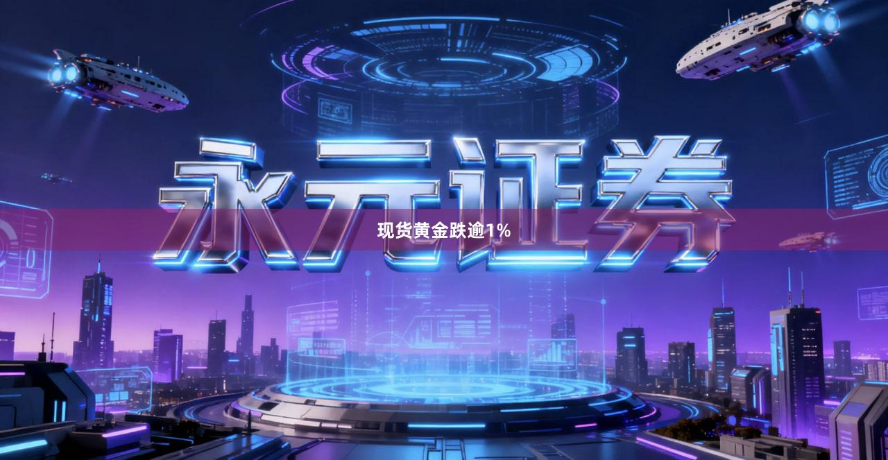 现货黄金跌逾1%