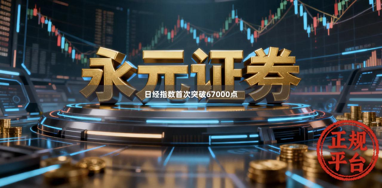 日经指数首次突破67000点