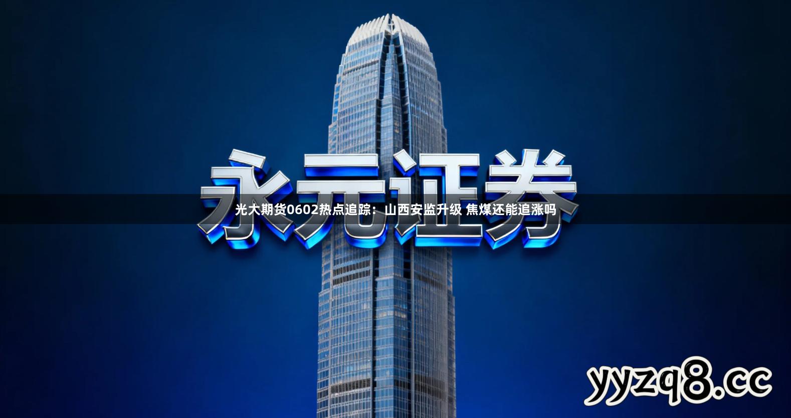 光大期货0602热点追踪：山西安监升级 焦煤还能追涨吗