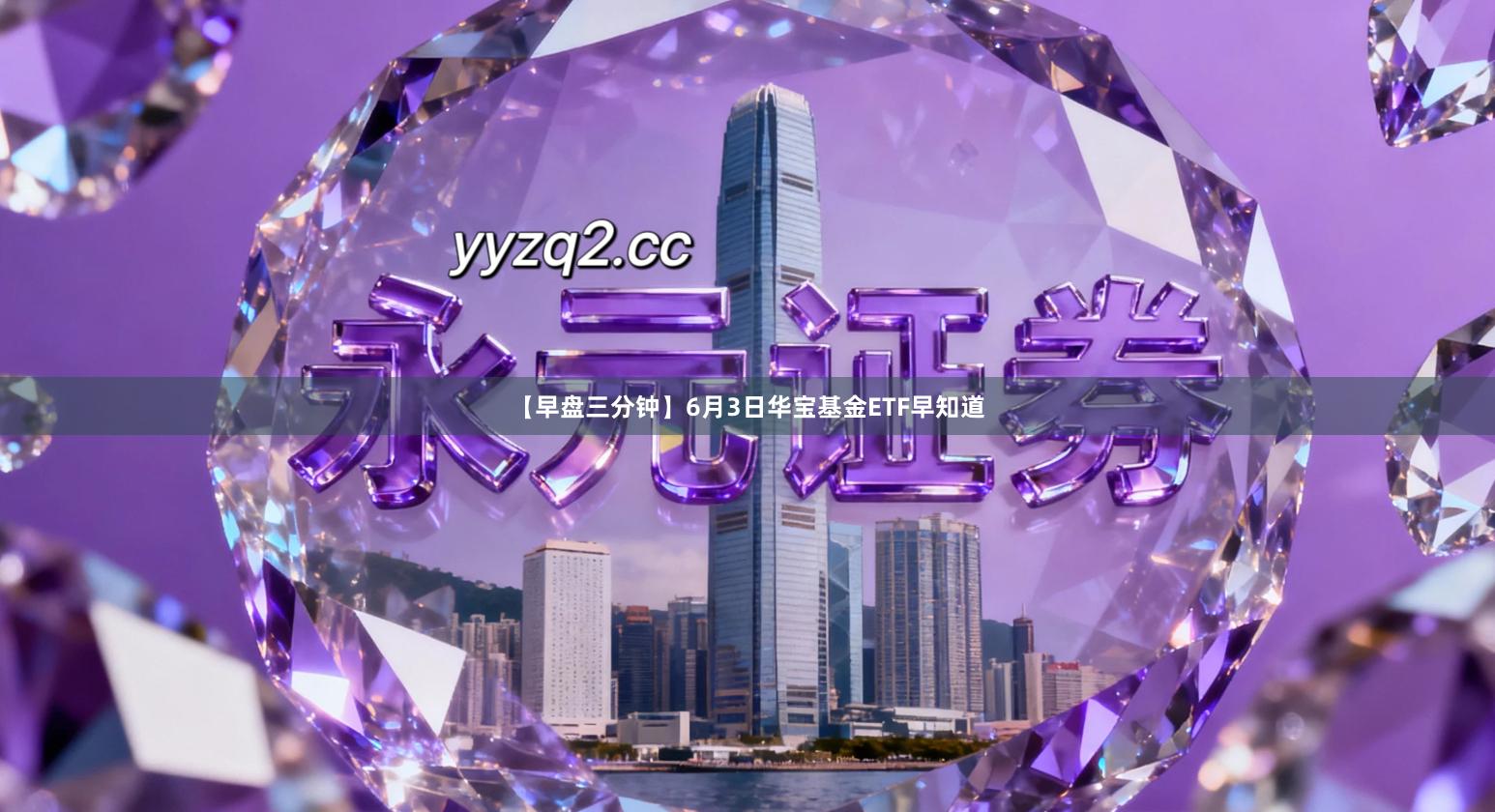 【早盘三分钟】6月3日华宝基金ETF早知道