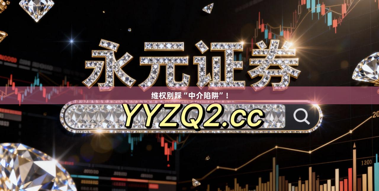 维权别踩“中介陷阱”！