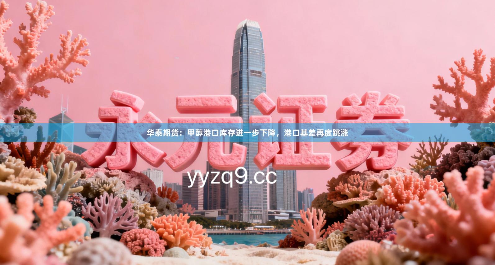 华泰期货：甲醇港口库存进一步下降，港口基差再度跳涨